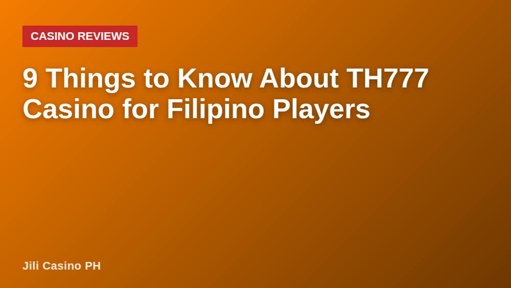 9 Things to Know About TH777 Casino for Filipino Players